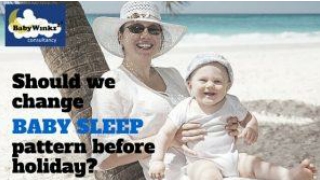 Should we change baby sleep pattern before holiday