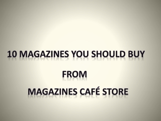 10 Magazines you should be buy from MagazineCafeStore