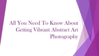 All You Need To Know About Getting Vibrant Abstract Art Photography