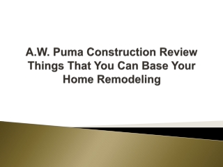 A.W. Puma Construction Review Things That You Can Base Your Home Remodeling