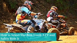 How to Select The Best Youth ATV and Safely Ride It