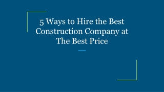 5 Ways to Hire the Best Construction Company at The Best Price