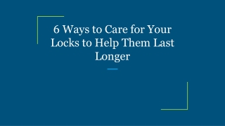 6 Ways to Care for Your Locks to Help Them Last Longer