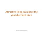 Attractive thing just about the youtube video likes.