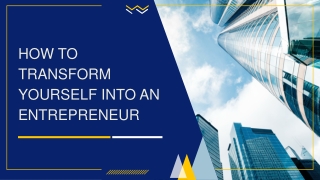 HOW TO TRANSFORM YOURSELF INTO AN ENTREPRENEUR