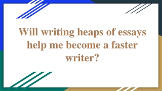 Will writing heaps of essays help me become a faster writer_
