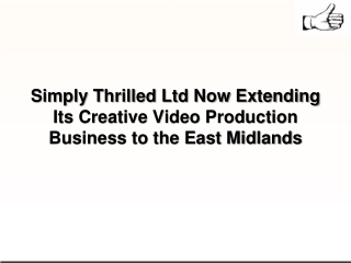 Simply Thrilled Ltd Now Extending Its Creative Video Production Business to the East Midlands