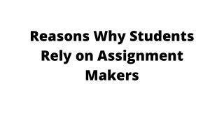 Reasons Why Students Rely on Assignment Makers