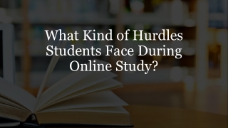 What Kind of Hurdles Students Face During Online Study?