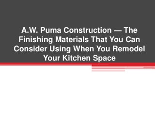 A.W. Puma Construction — The Finishing Materials That You Can Consider Using When You Remodel Your Kitchen Space