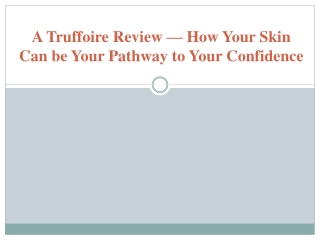 A Truffoire Review — How Your Skin Can be Your Pathway to Your Confidence