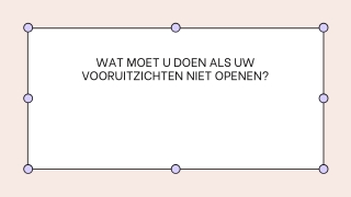 WAT MOET U DOEN ALS UW VOORUITZICHTEN NIET OPENEN