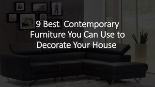 9 Best Contempory Furniture You Can Use to Decorate Your House