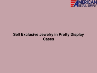 Sell Exclusive Jewelry in Pretty Display Cases