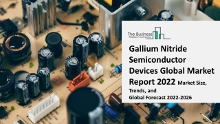 Gallium Nitride Semiconductor Devices Global Market Size, Trends, And Global Forecast 2022-2026