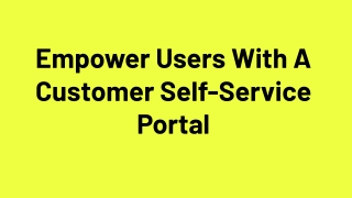 Empower Users With A Customer Self-Service Portal