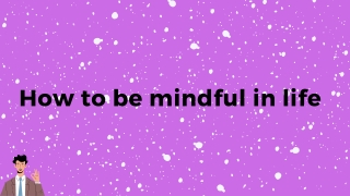 How To Become More Mindful In Daily Life