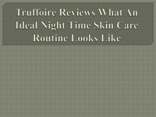 Truffoire Reviews What An Ideal Night Time Skin Care Routine Looks Like