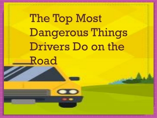 The Top Most Dangerous Things Drivers Do on the Road