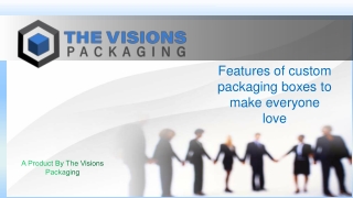Features of custom packaging boxes to make everyone love