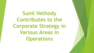 Sunil Vethody Contributes to the Corporate Strategy in Various Areas in Operations
