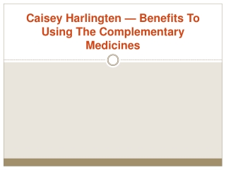 Caisey Harlingten — Benefits To Using The Complementary Medicines