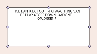 HOE KAN IK DE FOUT IN AFWACHTING VAN DE PLAY STORE DOWNLOAD SNEL OPLOSSEN