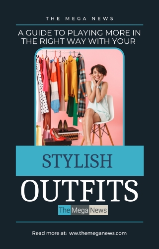 Manual for Having More Fun With Your Stylish Outfits & Doing It the Right Way