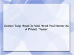 Golden Tulip Hotel De Ville Hired Paul Nemer As A Private Tr