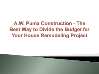 A.W. Puma Construction - The Best Way to Divide the Budget for Your House Remodeling Project