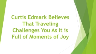 Curtis Edmark Believes That Traveling Challenges You As It is Full of Moments of Joy