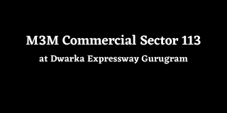 M3M Sector 113 Dwarka Expressway, Gurugram - More Than Just An Office Campus