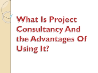 What Is Project Consultancy And the Advantages Of Using It?