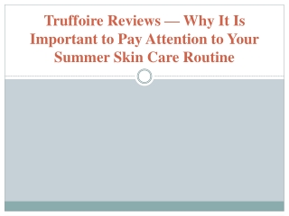 Truffoire Reviews — Why It Is Important to Pay Attention to Your Summer Skin Care Routine