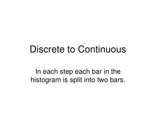 Discrete to Continuous