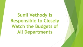 Sunil Vethody is Responsible to Closely Watch the Budgets of All Departments