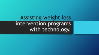 Assisting weight loss intervention programs with technology.