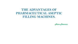 THE ADVANTAGES OF PHARMACEUTICAL ASEPTIC FILLING MACHINES.