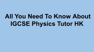All You Need To Know About IGCSE Physics Tutor HK