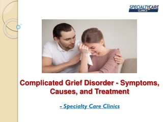 Complicated Grief Disorder - Symptoms, Causes, and Treatment