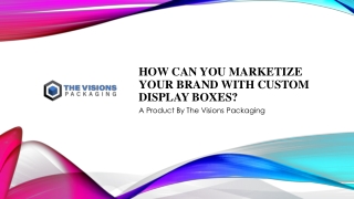 How can you Marketize your brand with Custom Display Boxes