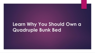 Learn Why You Should Own a Quadruple Bunk Beds