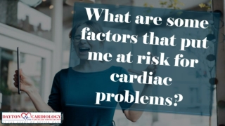 What are some factors that put me at risk for cardiac problems?