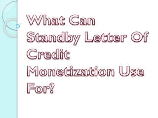 What Can Standby Letter Of Credit Monetization Use For?
