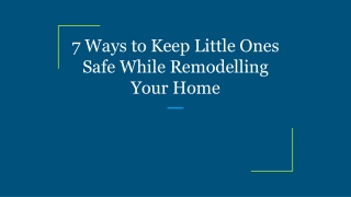 7 Ways to Keep Little Ones Safe While Remodelling Your Home