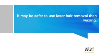 It may be safer to use laser hair removal than waxing.