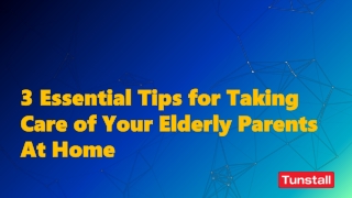 3 Essential Tips for Taking Care of Your Elderly Parents At Home