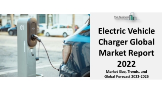 Electric Vehicle Charger Market 2022 : To See Substantial Growth In Revenue