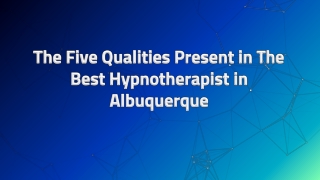 The Five Qualities Present in The Best Hypnotherapist in Albuquerque