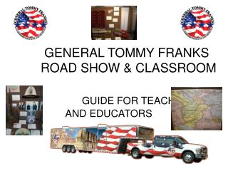 GENERAL TOMMY FRANKS ROAD SHOW & CLASSROOM GUIDE FOR TEACHERS 	 AND EDUCATORS